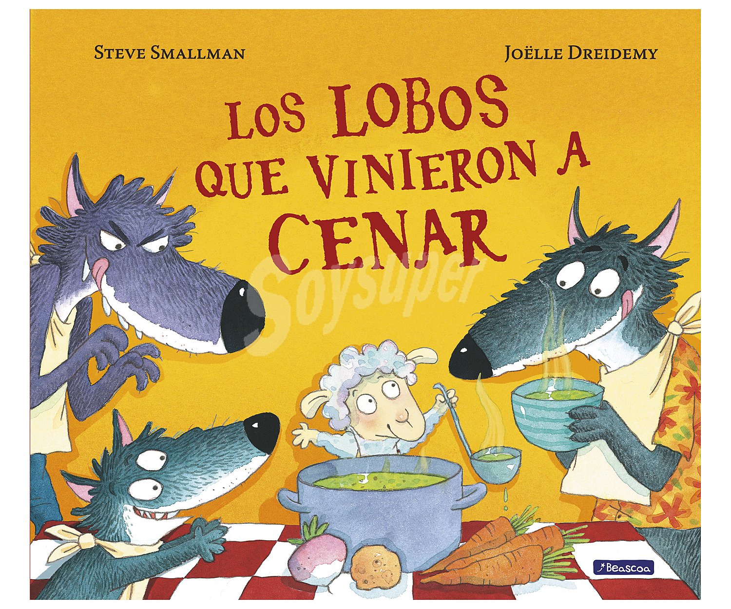 Los lobos que vinieron a cenar. steve smallman. Género: infantil. Editorial Beascoa