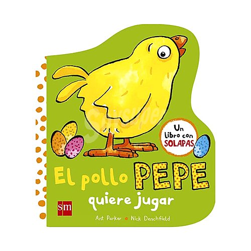 El pollo Pepe quiere jugar, nick denchfield. Libro con solapas. Género: Infantil. Editorial SM