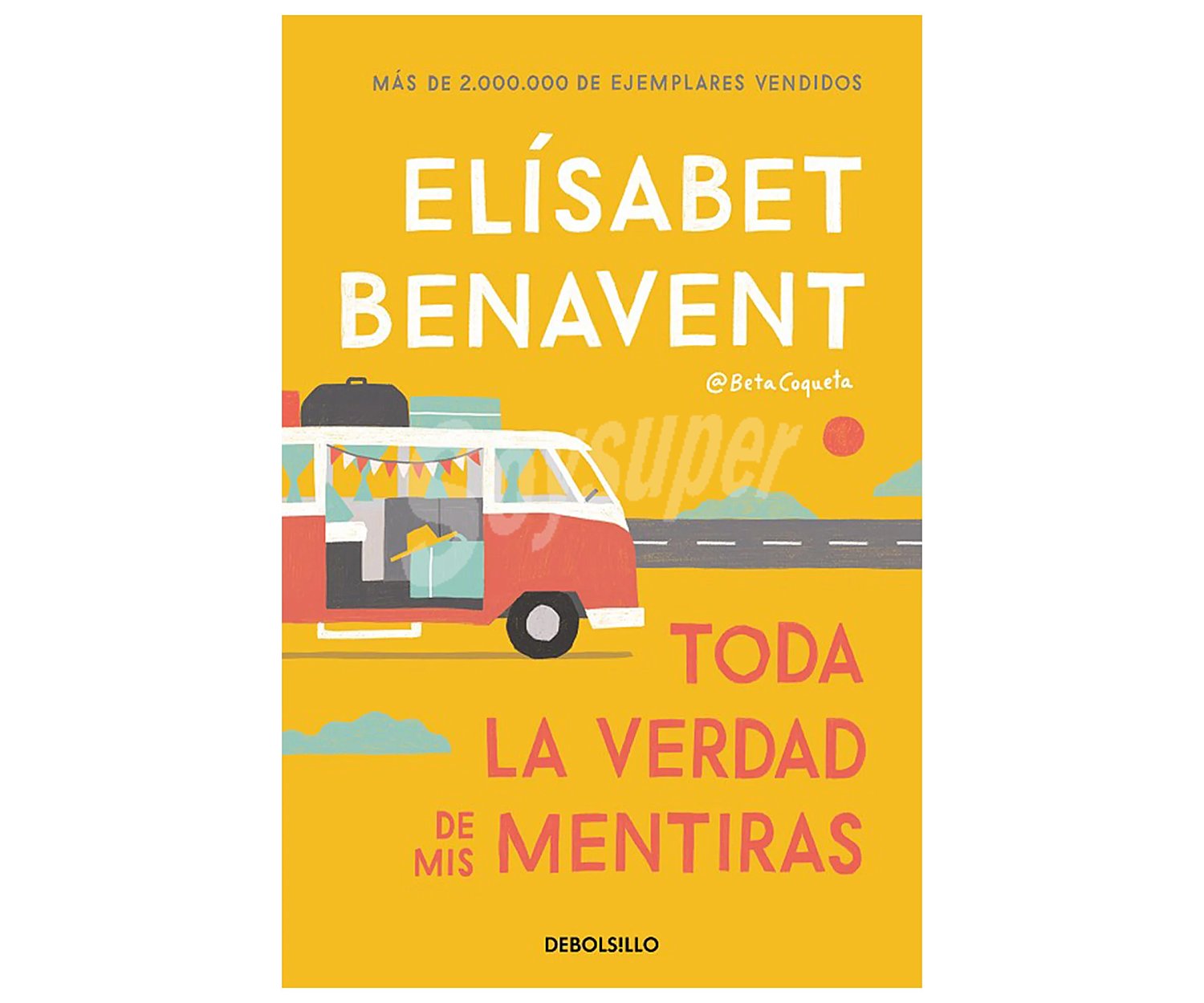 Toda la verdad de mis mentiras, elisabet benavent. Género: romántica. Editorial Debolsillo.