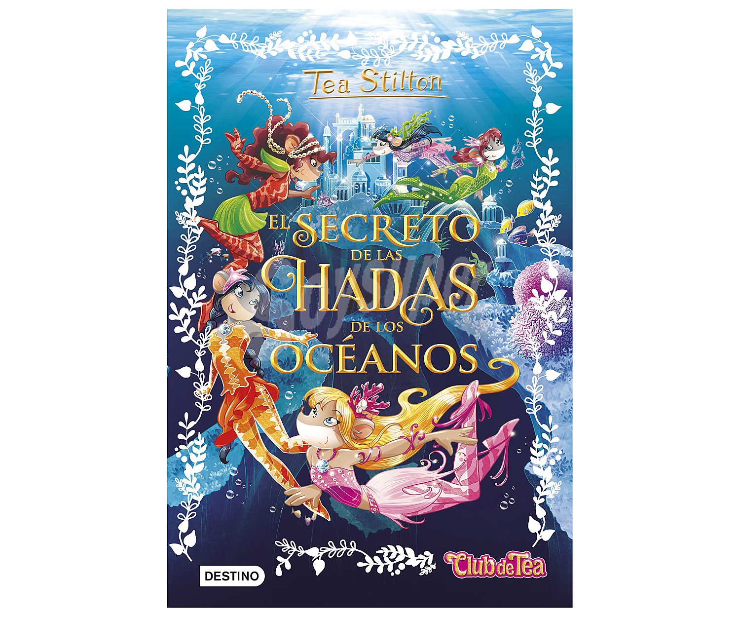 El secreto de las hadas de los océanos, El club de Tea Stilton, vv.aa. Género: infantil, juvenil. Editorial Destino